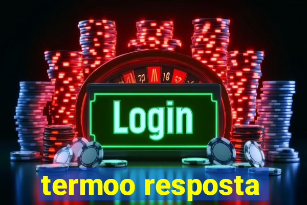 termoo resposta